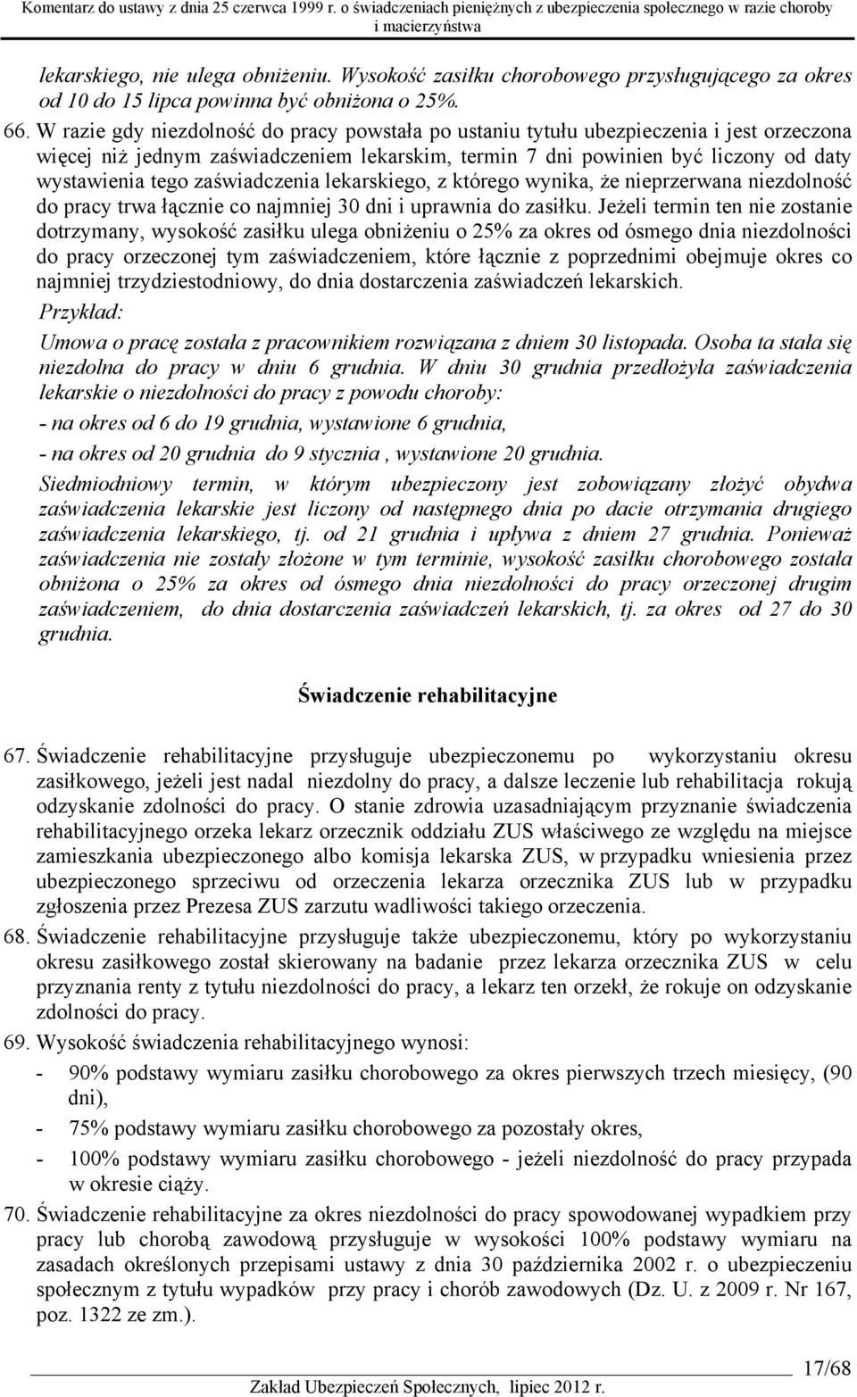 zaświadczenia lekarskiego, z którego wynika, że nieprzerwana niezdolność do pracy trwa łącznie co najmniej 30 dni i uprawnia do zasiłku.