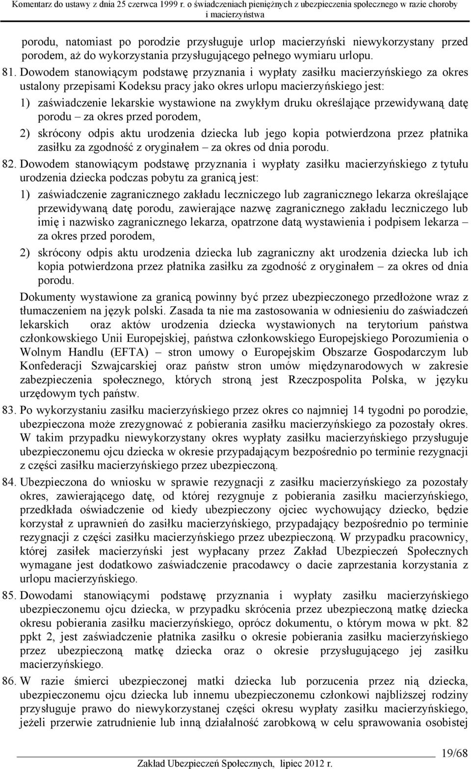 zwykłym druku określające przewidywaną datę porodu za okres przed porodem, 2) skrócony odpis aktu urodzenia dziecka lub jego kopia potwierdzona przez płatnika zasiłku za zgodność z oryginałem za