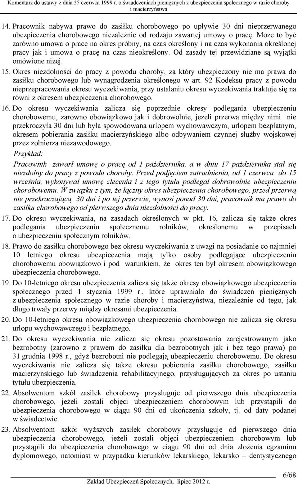 Od zasady tej przewidziane są wyjątki omówione niżej. 15. Okres niezdolności do pracy z powodu choroby, za który ubezpieczony nie ma prawa do zasiłku chorobowego lub wynagrodzenia określonego w art.