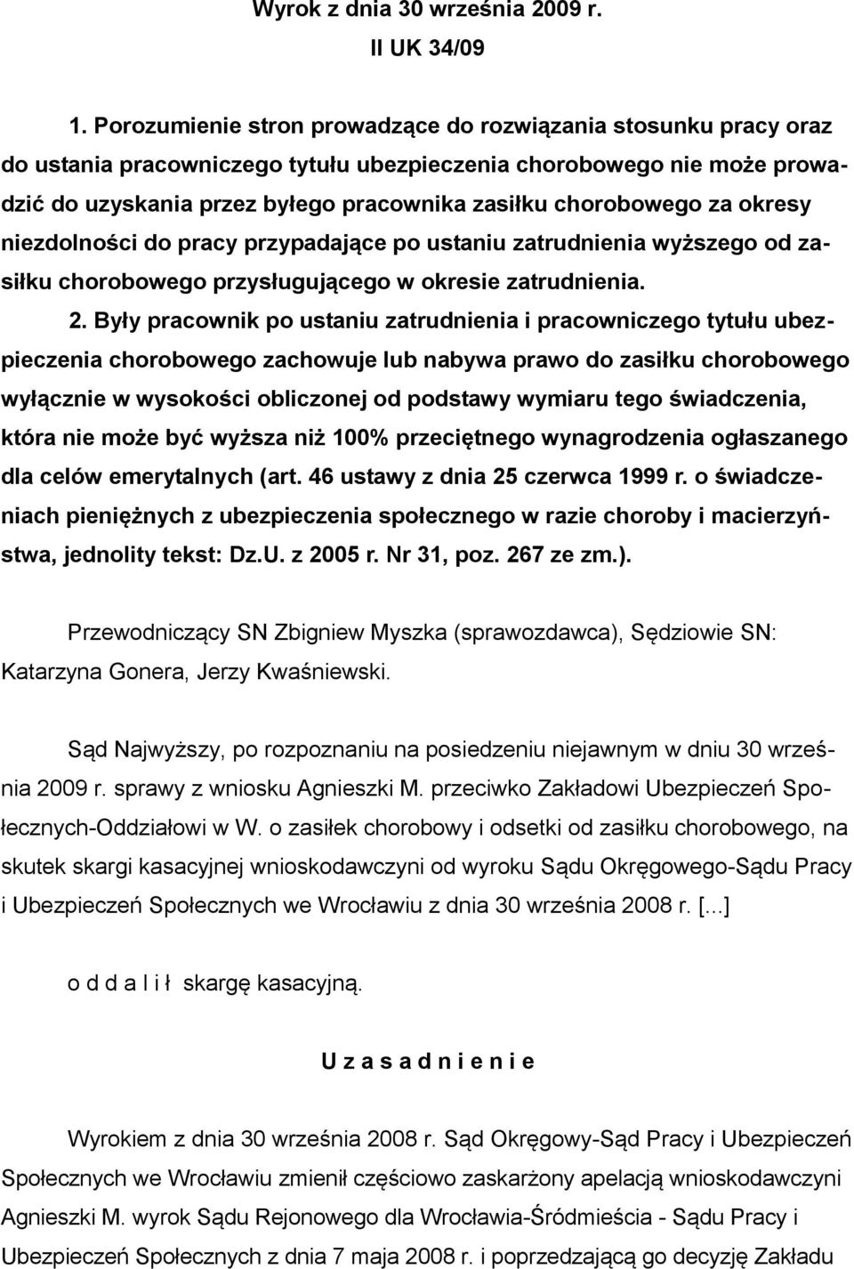 za okresy niezdolności do pracy przypadające po ustaniu zatrudnienia wyższego od zasiłku chorobowego przysługującego w okresie zatrudnienia. 2.