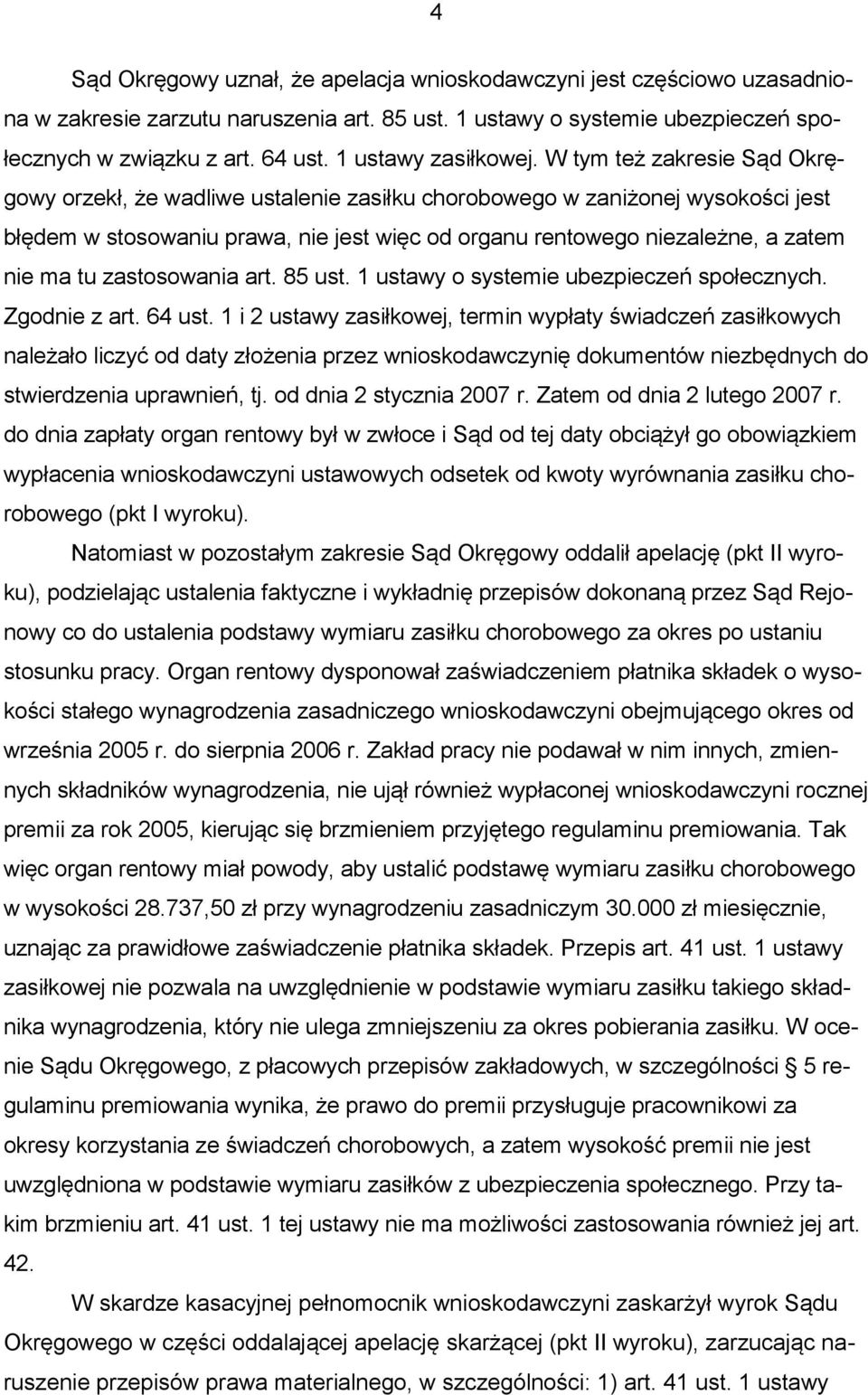 W tym też zakresie Sąd Okręgowy orzekł, że wadliwe ustalenie zasiłku chorobowego w zaniżonej wysokości jest błędem w stosowaniu prawa, nie jest więc od organu rentowego niezależne, a zatem nie ma tu