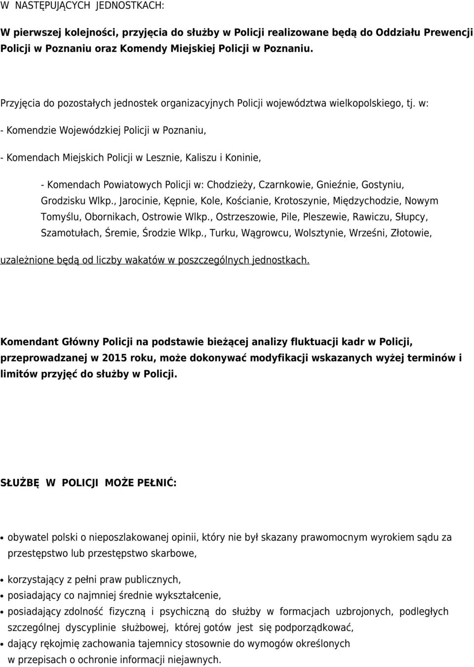 w: - Komendzie Wojewódzkiej Policji w Poznaniu, - Komendach Miejskich Policji w Lesznie, Kaliszu i Koninie, - Komendach Powiatowych Policji w: Chodzieży, Czarnkowie, Gnieźnie, Gostyniu, Grodzisku