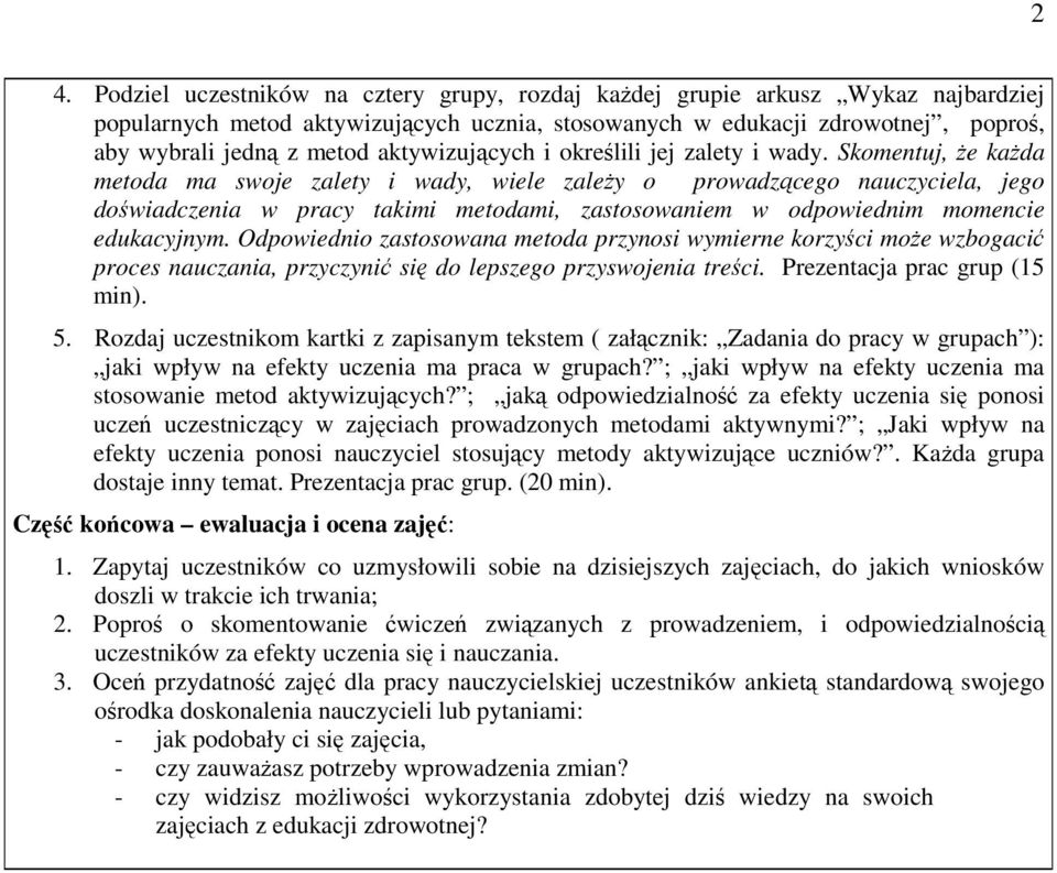 Skomentuj, Ŝe kaŝda metoda ma swoje zalety i wady, wiele zaleŝy o prowadzącego nauczyciela, jego doświadczenia w pracy takimi metodami, zastosowaniem w odpowiednim momencie edukacyjnym.