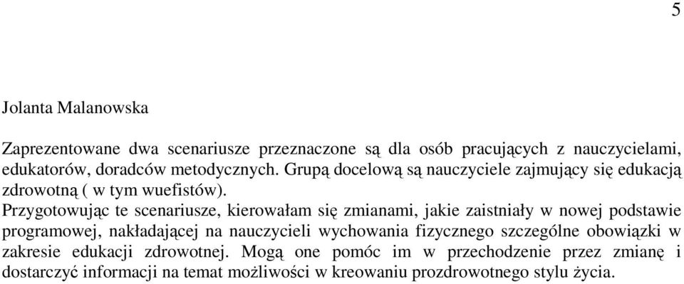 Przygotowując te scenariusze, kierowałam się zmianami, jakie zaistniały w nowej podstawie programowej, nakładającej na nauczycieli