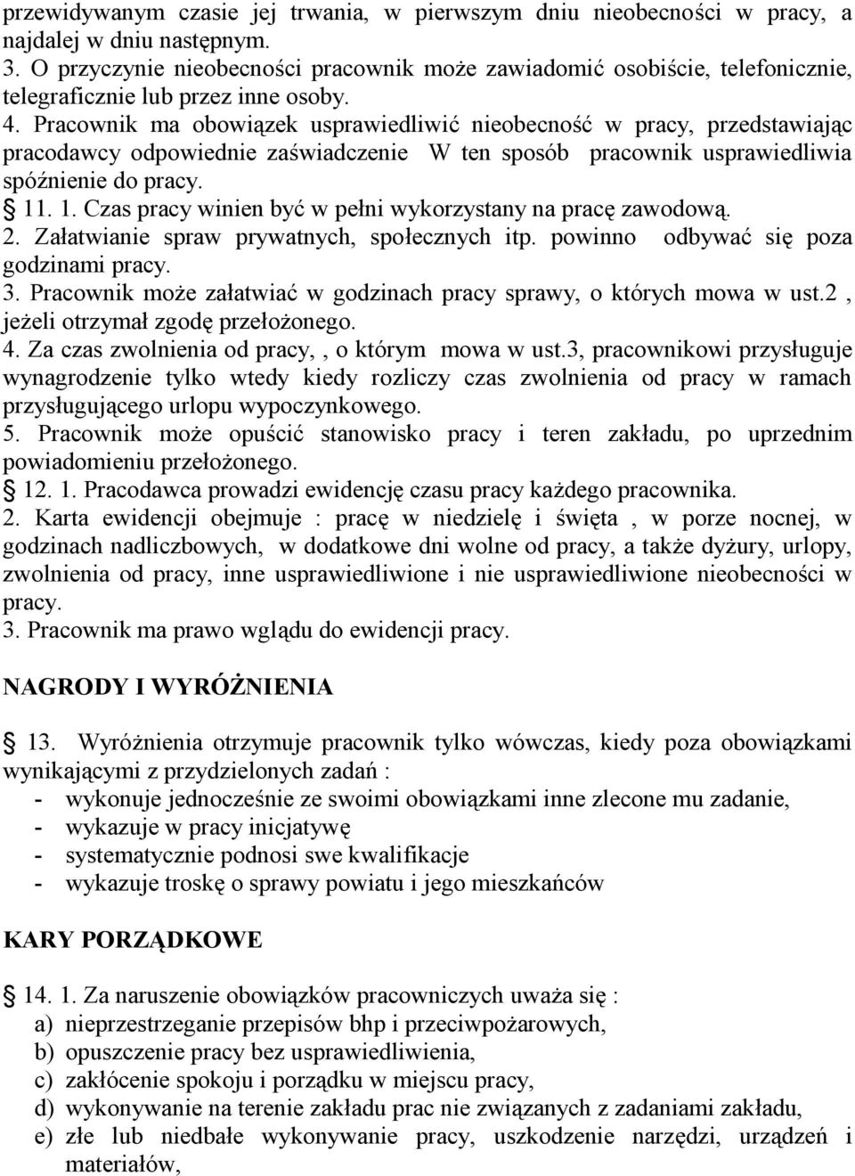 Pracownik ma obowiązek usprawiedliwić nieobecność w pracy, przedstawiając pracodawcy odpowiednie zaświadczenie W ten sposób pracownik usprawiedliwia spóźnienie do pracy. 11