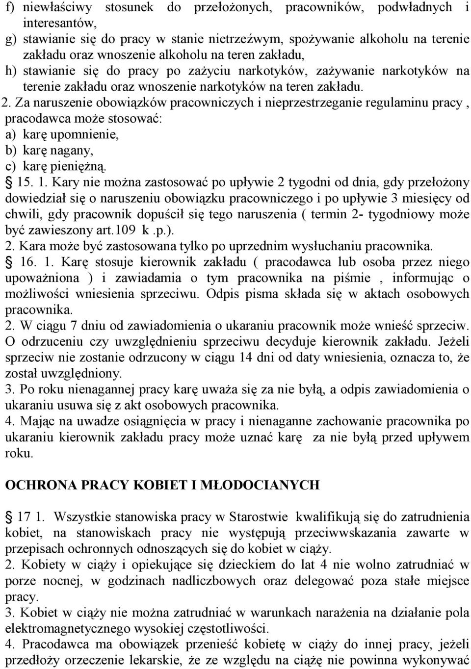 Za naruszenie obowiązków pracowniczych i nieprzestrzeganie regulaminu pracy, pracodawca może stosować: a) karę upomnienie, b) karę nagany, c) karę pieniężną. 15