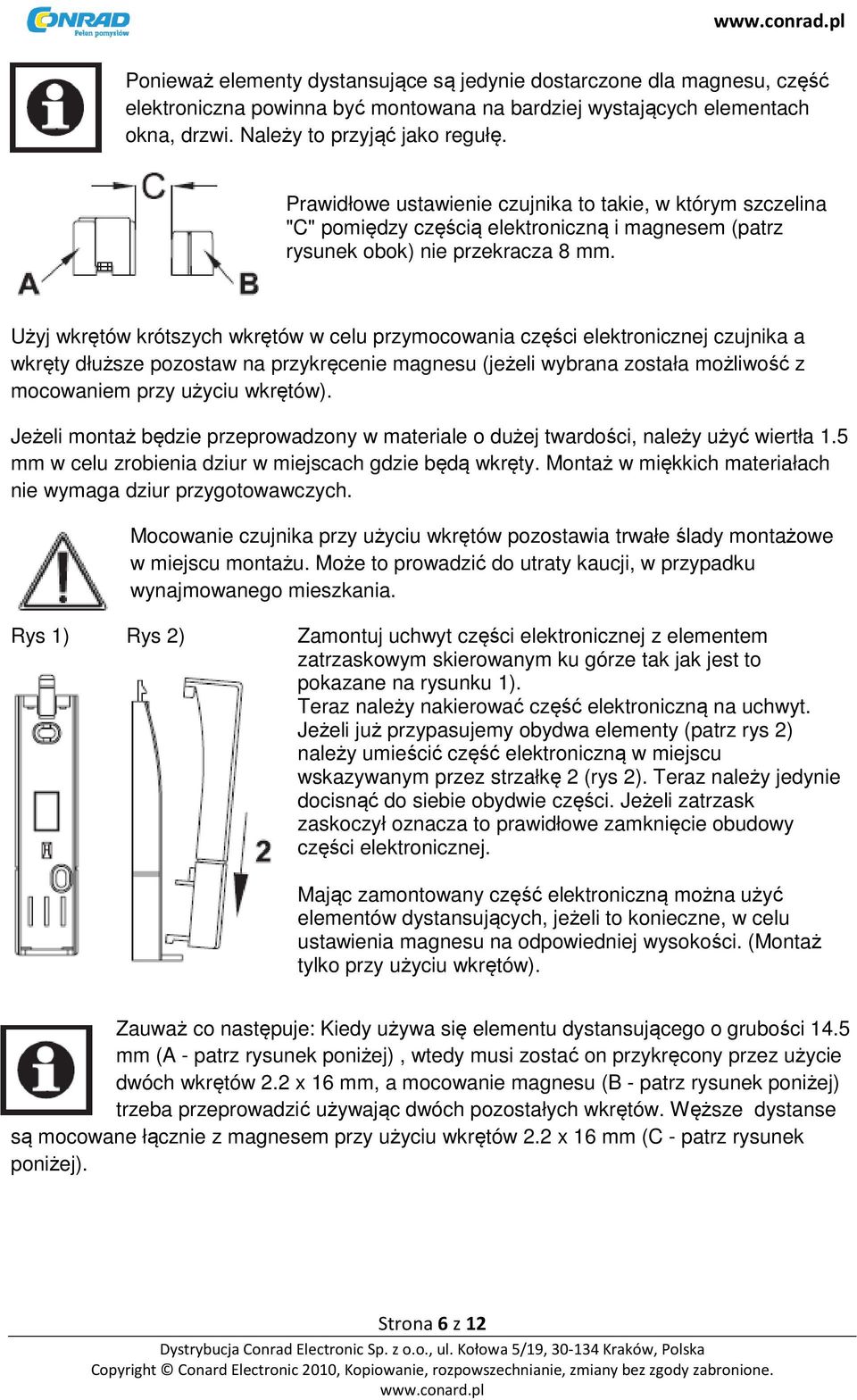 Użyj wkrętów krótszych wkrętów w celu przymocowania części elektronicznej czujnika a wkręty dłuższe pozostaw na przykręcenie magnesu (jeżeli wybrana została możliwość z mocowaniem przy użyciu