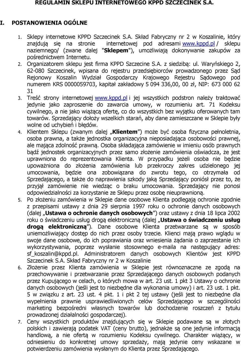 Waryńskiego 2, 62-080 Szczecinek, wpisana do rejestru przedsiębiorców prowadzonego przez Sąd Rejonowy Koszalin Wydział Gospodarczy Krajowego Rejestru Sądowego pod numerem KRS 0000059703, kapitał