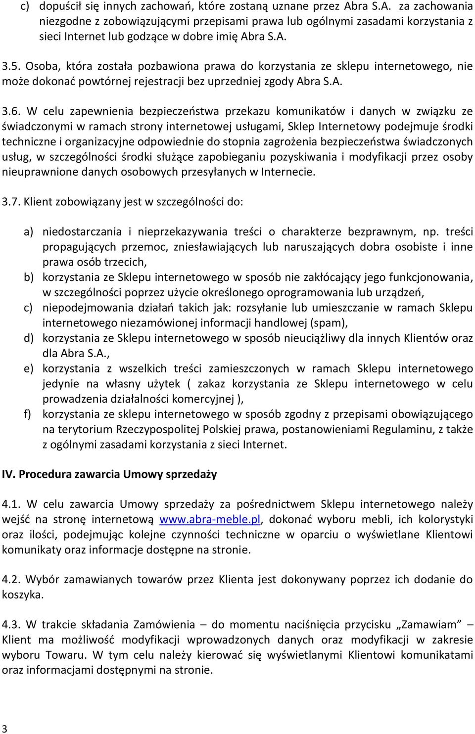 Osoba, która została pozbawiona prawa do korzystania ze sklepu internetowego, nie może dokonać powtórnej rejestracji bez uprzedniej zgody Abra S.A. 3.6.