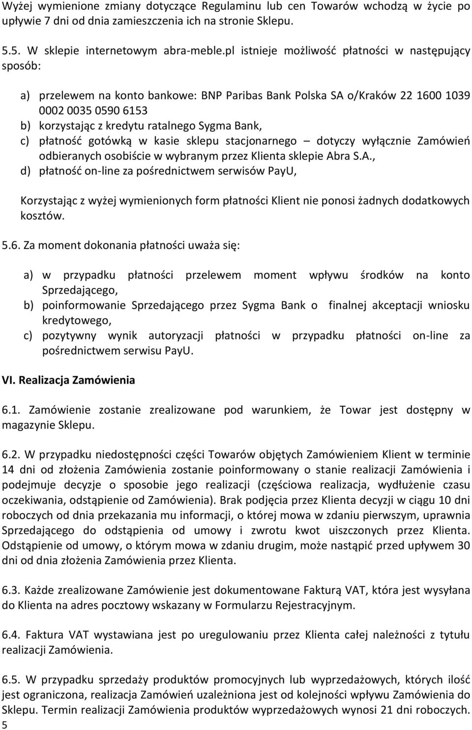 Bank, c) płatność gotówką w kasie sklepu stacjonarnego dotyczy wyłącznie Zamówień odbieranych osobiście w wybranym przez Klienta sklepie Ab