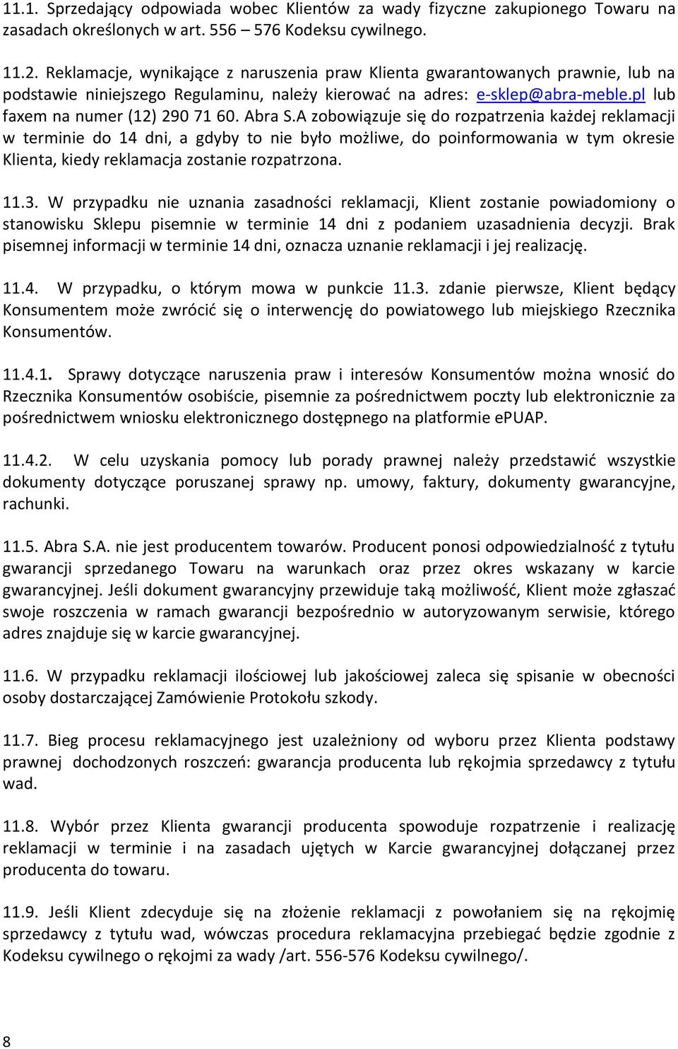 Abra S.A zobowiązuje się do rozpatrzenia każdej reklamacji w terminie do 14 dni, a gdyby to nie było możliwe, do poinformowania w tym okresie Klienta, kiedy reklamacja zostanie rozpatrzona. 11.3.