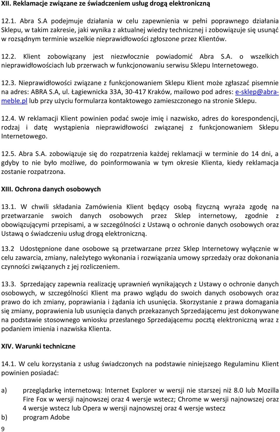 nieprawidłowości zgłoszone przez Klientów. 12.2. Klient zobowiązany jest niezwłocznie powiadomić Abra S.A. o wszelkich nieprawidłowościach lub przerwach w funkcjonowaniu serwisu Sklepu Internetowego.