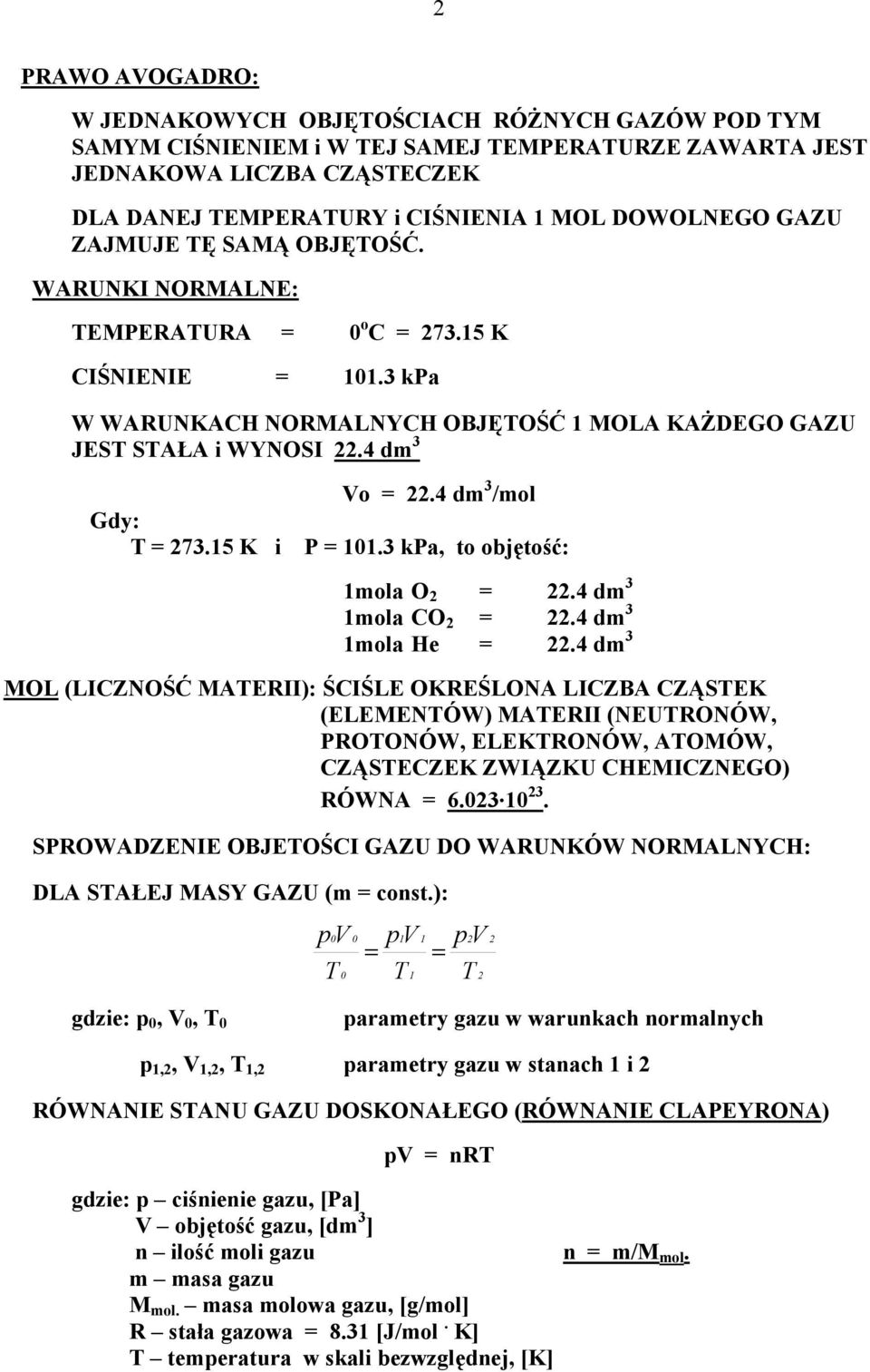 4 dm 3 Gdy: T = 273.15 K i Vo = 22.4 dm 3 /mol P = 101.3 kpa, to objętość: 1mola O 2 = 22.4 dm 3 1mola CO 2 = 22.4 dm 3 1mola He = 22.