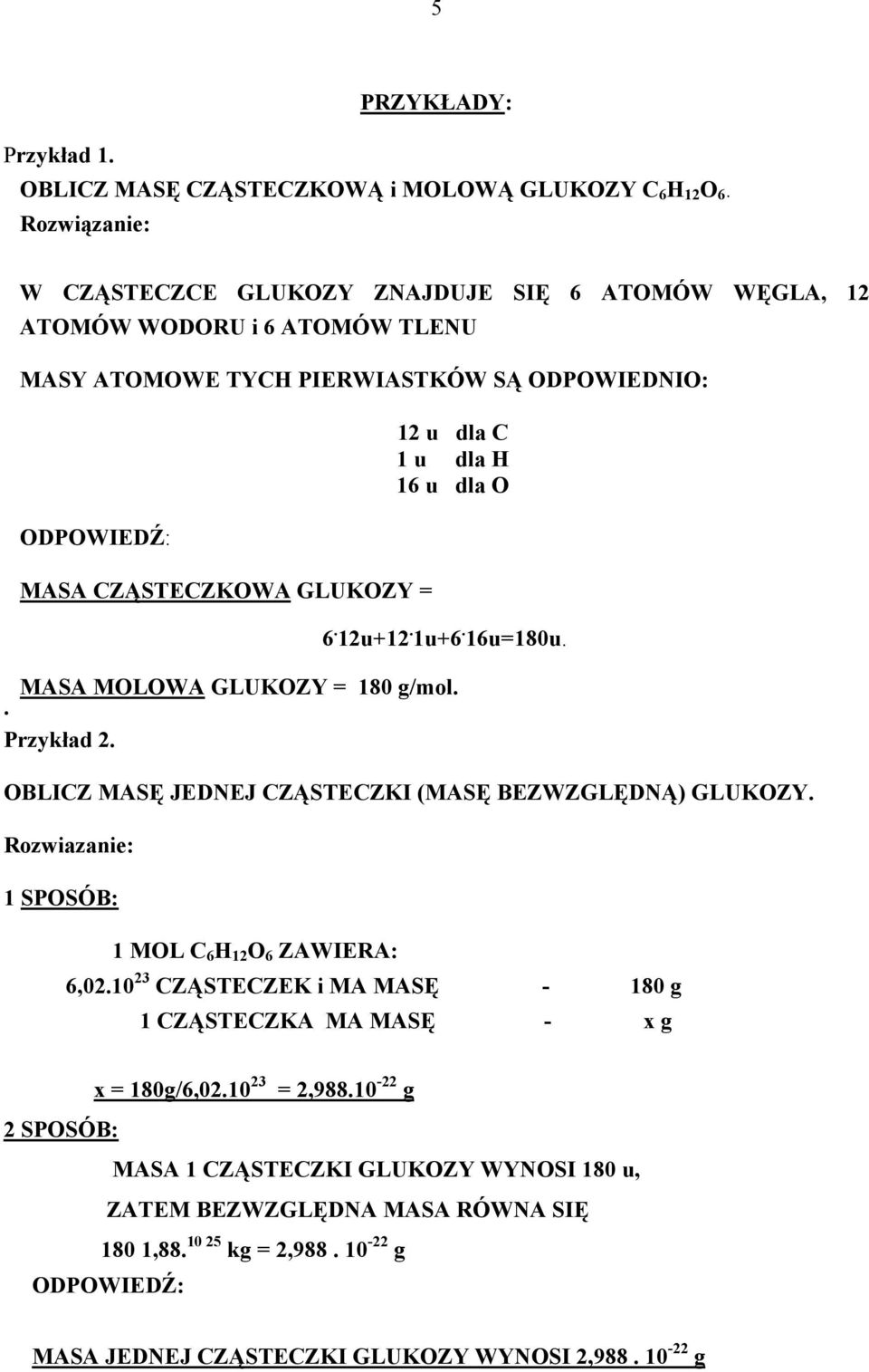 u dla H 16 u dla O 6. 12u+12. 1u+6. 16u=180u. MASA MOLOWA GLUKOZY = 180 g/mol. Przykład 2. OBLICZ MASĘ JEDNEJ CZĄSTECZKI (MASĘ BEZWZGLĘDNĄ) GLUKOZY.