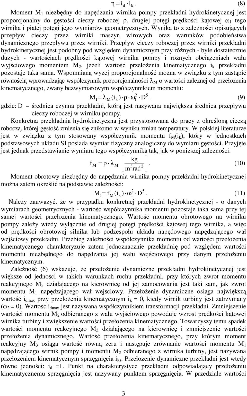 jego wymiarów geometrycznych. Wynika to z zależności opisujących przepływ cieczy przez wirniki maszyn wirowych oraz warunków podobieństwa dynamicznego przepływu przez wirniki.