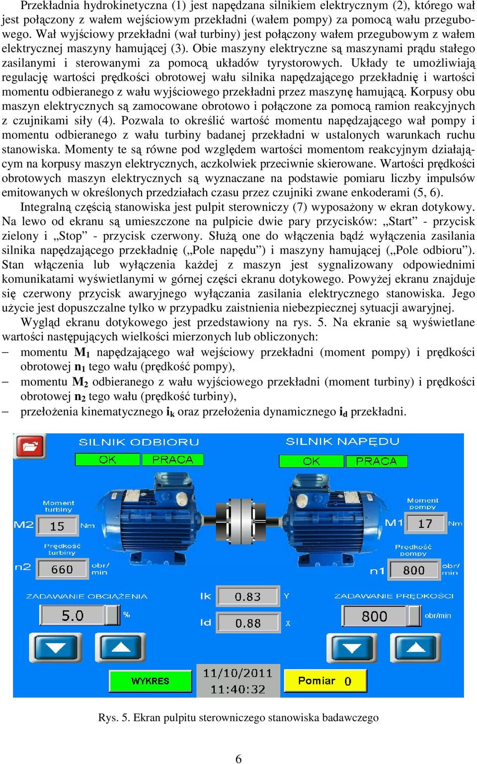 Obie maszyny elektryczne są maszynami prądu stałego zasilanymi i sterowanymi za pomocą układów tyrystorowych.