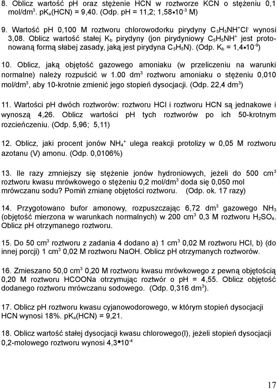 Oblicz wartość stałej K b pirydyny (jon pirydyniowy C5H5NH+ jest protonowaną formą słabej zasady, jaką jest pirydyna C 5H 5N). (Odp. K b = 1,4 10-9 ) 10.