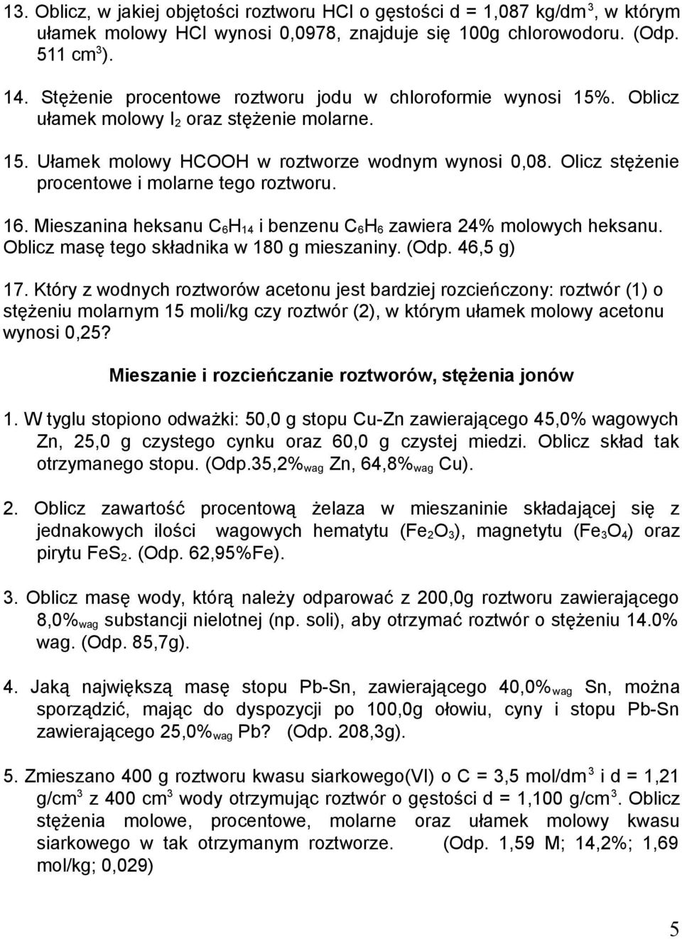 Olicz stężenie procentowe i molarne tego roztworu. 16. Mieszanina heksanu C 6H 14 i benzenu C 6H 6 zawiera 24% molowych heksanu. Oblicz masę tego składnika w 180 g mieszaniny. (Odp. 46,5 g) 17.