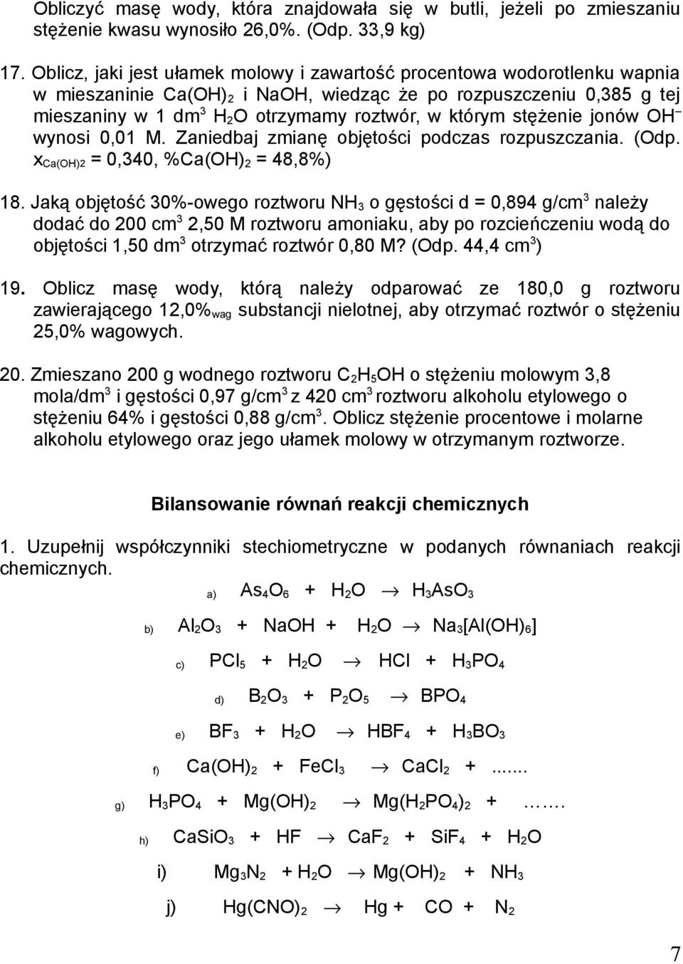 stężenie jonów OH wynosi 0,01 M. Zaniedbaj zmianę objętości podczas rozpuszczania. (Odp. x Ca(OH)2 = 0,340, %Ca(OH) 2 = 48,8%) 18.