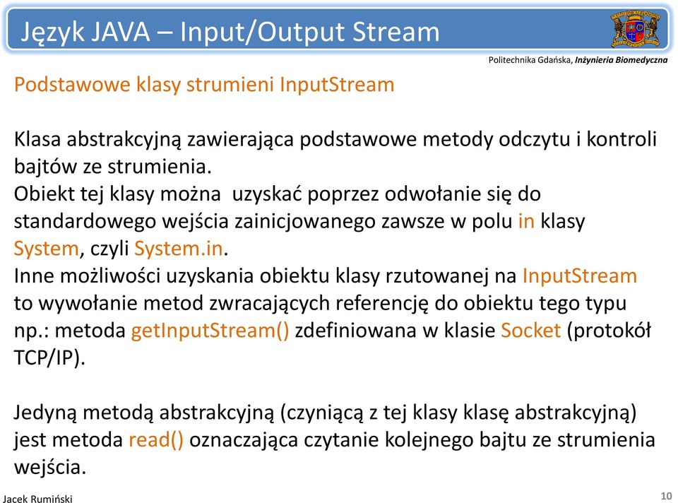 cjowanego zawsze w polu in klasy System,czyliSystem.in. System.in. Inne możliwości uzyskania obiektu klasy rzutowanej na InputStream to wywołanie metod zwracających referencję do obiektu tego typu np.