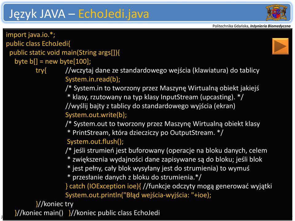 in to tworzony przez Maszynę Wirtualną obiekt jakiejś * klasy, rzutowany na typ klasy InputStream (upcasting). */ //wyślij bajty z tablicy do standardowego wyjścia (ekran) System.out.