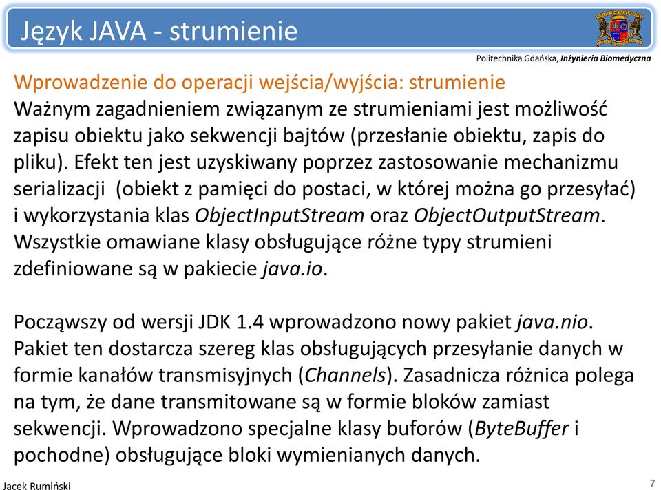 Efekt ten jest uzyskiwany poprzez zastosowanie mechanizmu serializacji (obiekt z pamięci ido postaci, w której można ż go przesyłać) ł i wykorzystania klas ObjectInputStream oraz ObjectOutputStream.