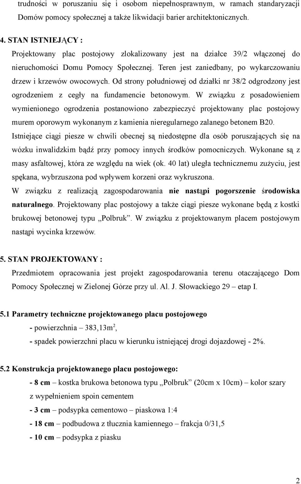 Od strony południowej od działki nr 38/2 odgrodzony jest ogrodzeniem z cegły na fundamencie betonowym.