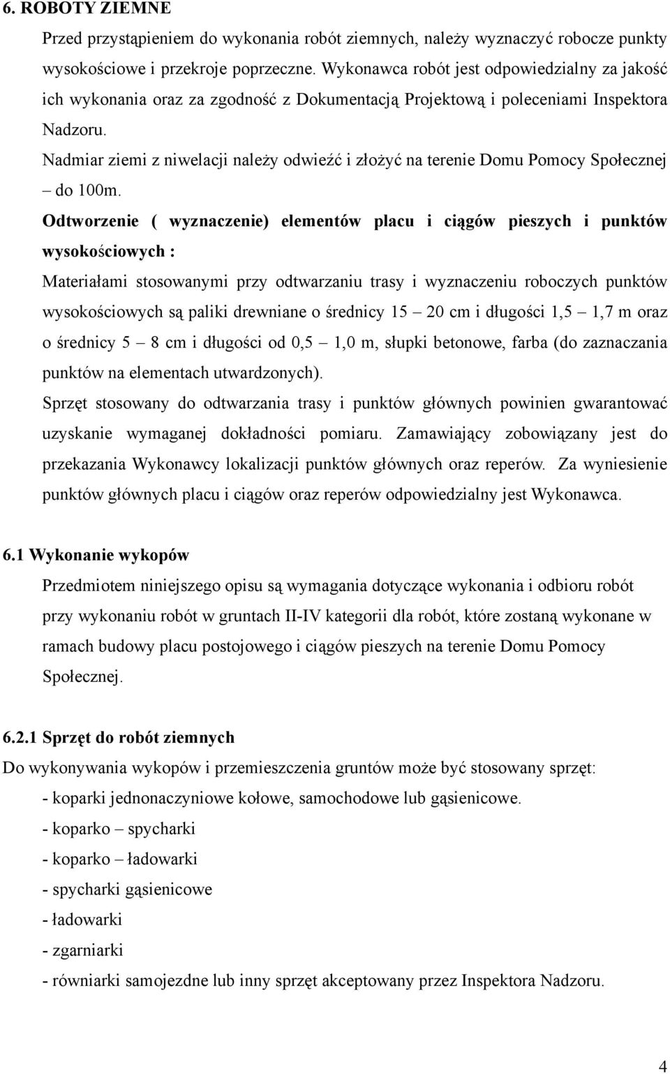 Nadmiar ziemi z niwelacji należy odwieźć i złożyć na terenie Domu Pomocy Społecznej do 100m.