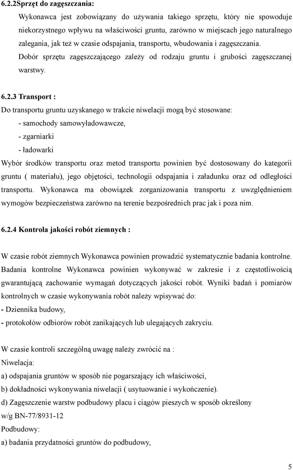 3 Transport : Do transportu gruntu uzyskanego w trakcie niwelacji mogą być stosowane: - samochody samowyładowawcze, - zgarniarki - ładowarki Wybór środków transportu oraz metod transportu powinien