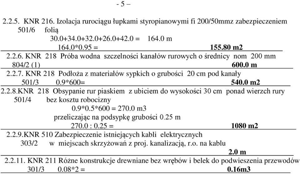 9*0.5*600 = 270.0 m3 przeliczając na podsypkę grubości 0.25 m 270.0 : 0.25 = 1080 m2 2.2.9.KNR 510 Zabezpieczenie istniejących kabli elektrycznych 303/2 w miejscach skrzyżowań z proj. kanalizacją, r.