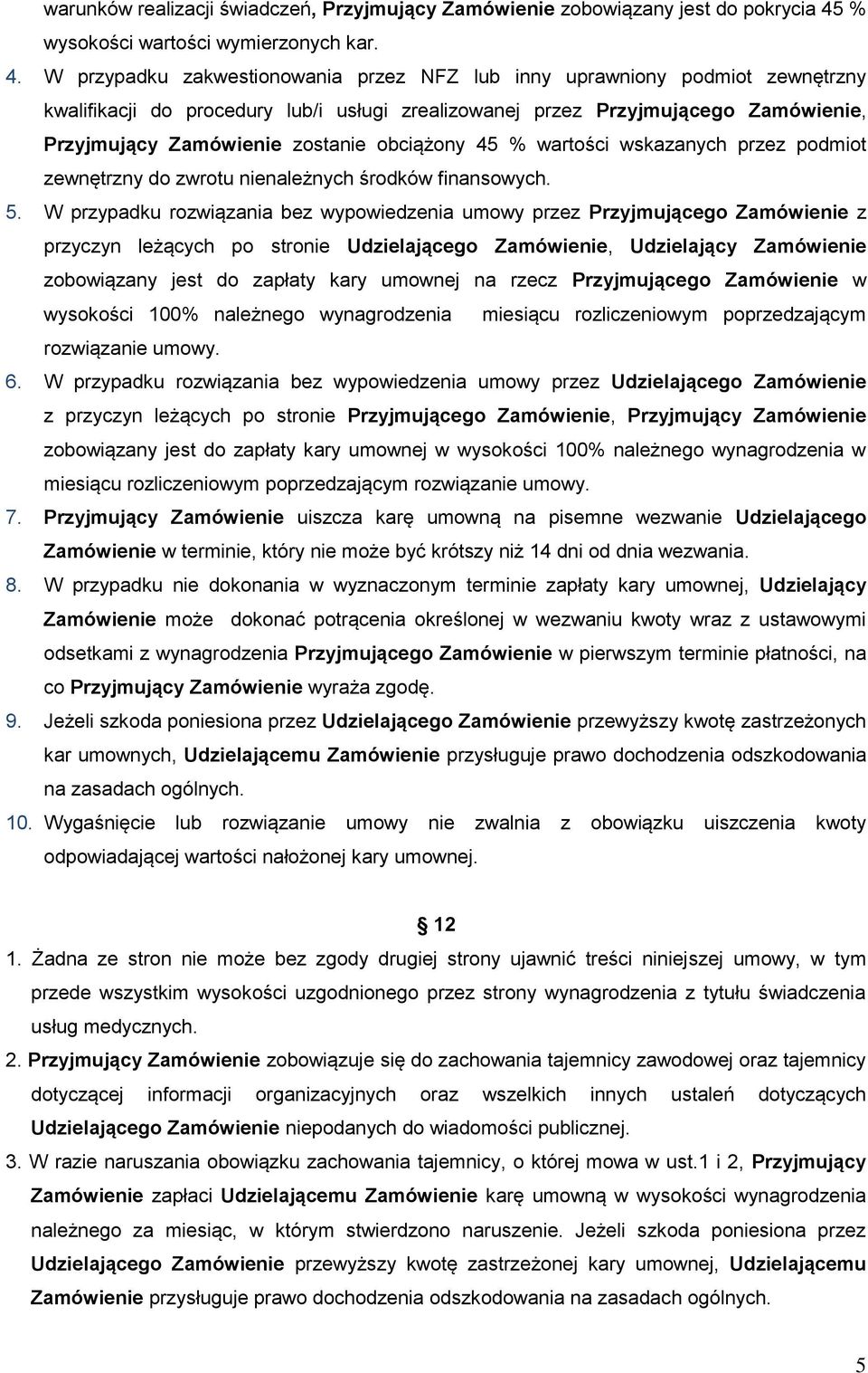 W przypadku zakwestionowania przez NFZ lub inny uprawniony podmiot zewnętrzny kwalifikacji do procedury lub/i usługi zrealizowanej przez Przyjmującego Zamówienie, Przyjmujący Zamówienie zostanie