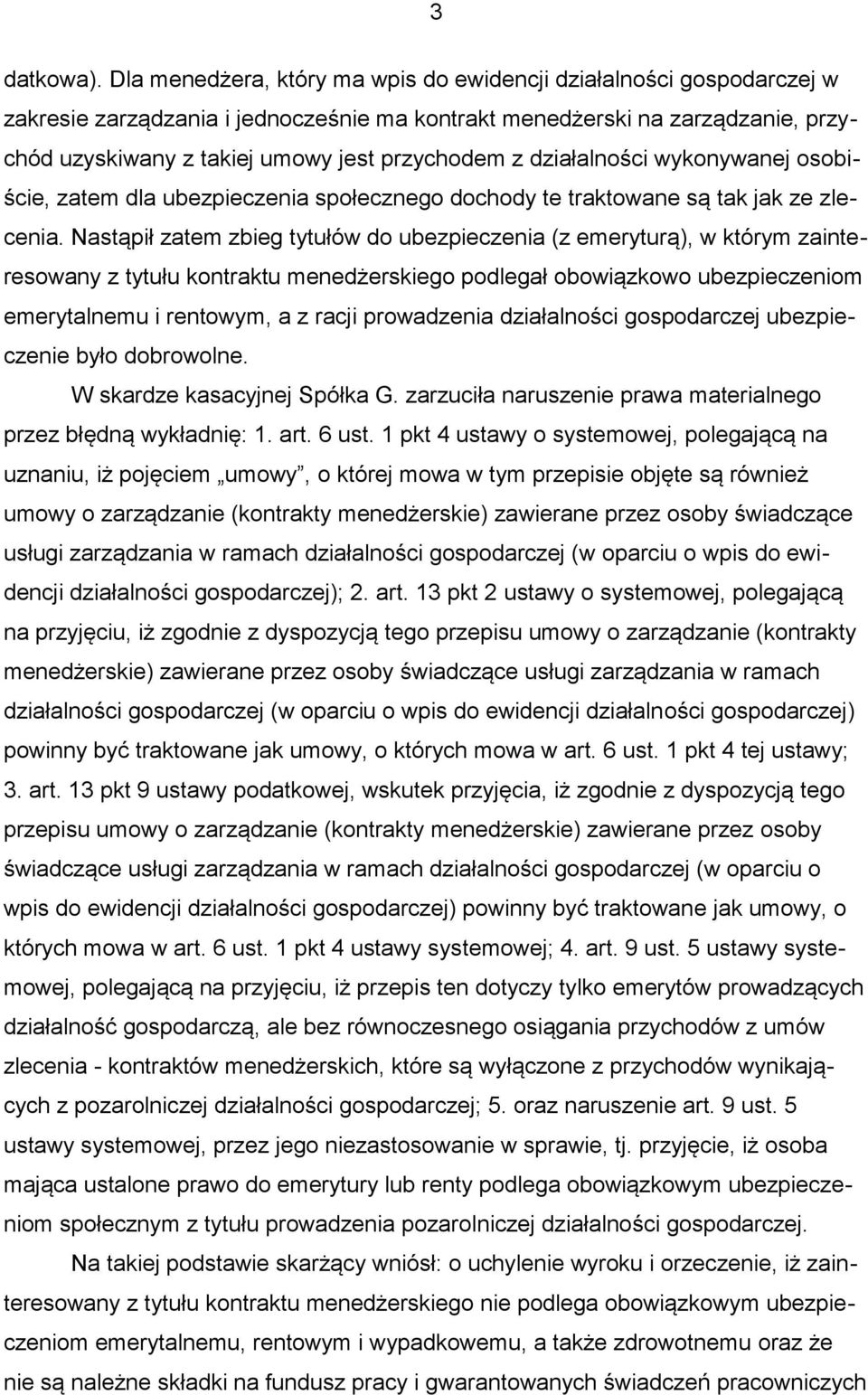 działalności wykonywanej osobiście, zatem dla ubezpieczenia społecznego dochody te traktowane są tak jak ze zlecenia.