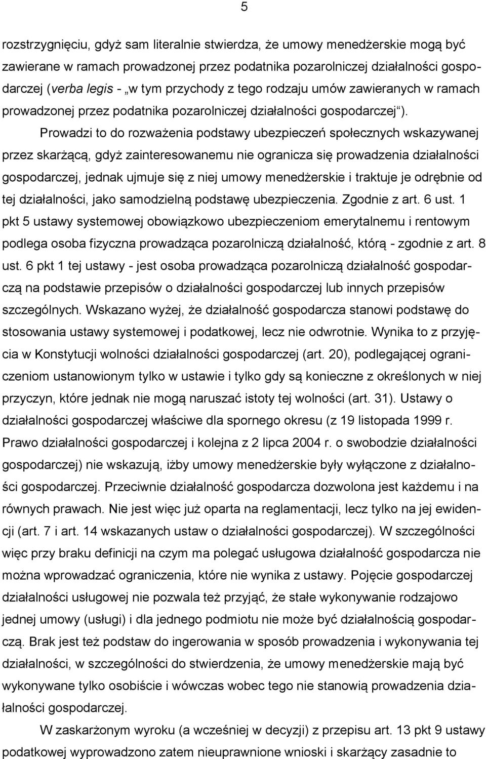 Prowadzi to do rozważenia podstawy ubezpieczeń społecznych wskazywanej przez skarżącą, gdyż zainteresowanemu nie ogranicza się prowadzenia działalności gospodarczej, jednak ujmuje się z niej umowy