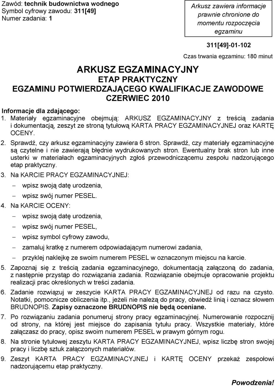 Materiały egzaminacyjne obejmują: ARKUSZ EGZAMINACYJNY z treścią zadania i dokumentacją, zeszyt ze stroną tytułową KARTA PRACY EGZAMINACYJNEJ oraz KARTĘ OCENY. 2.