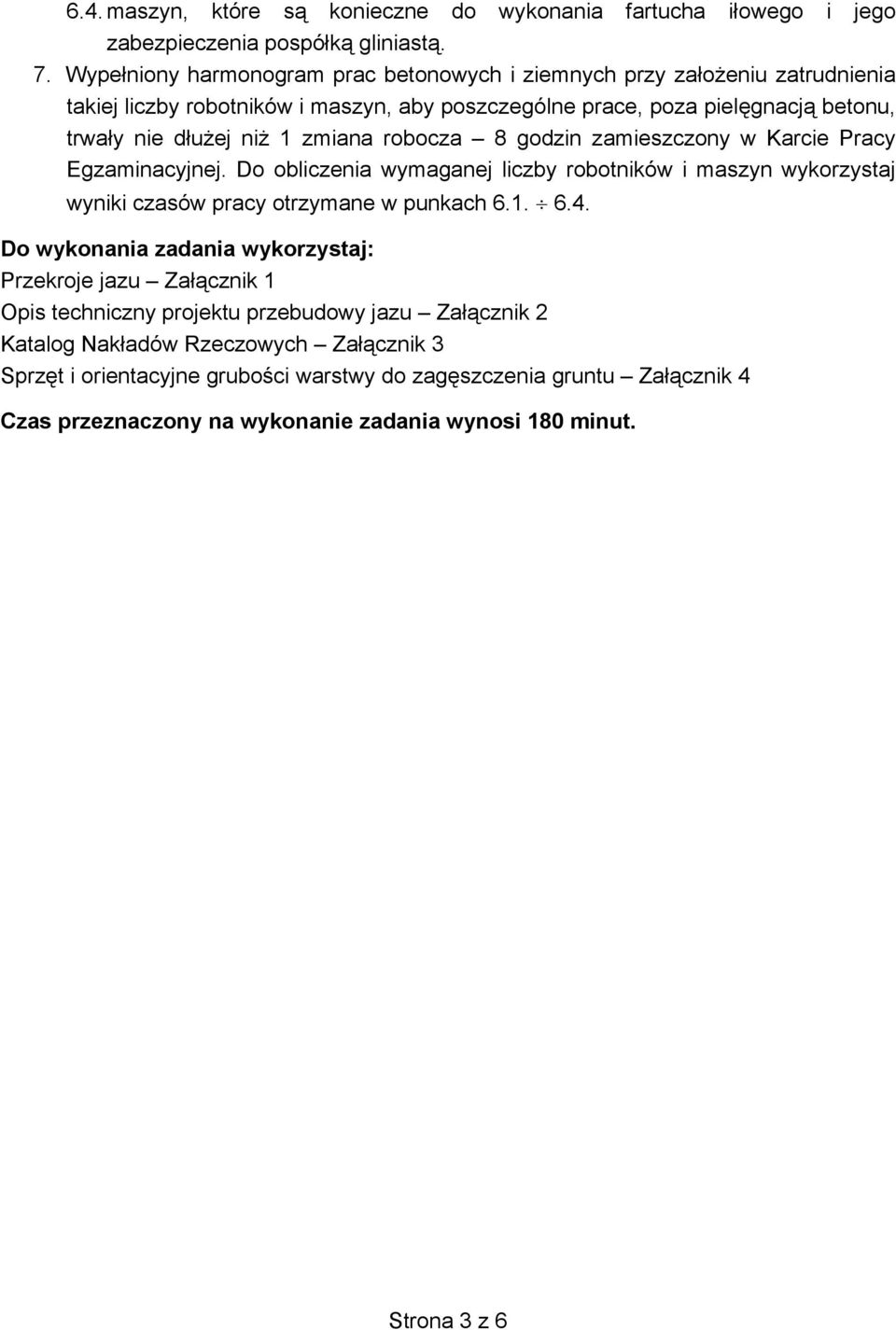 robocza 8 godzin zamieszczony w Karcie Pracy Egzaminacyjnej. Do obliczenia wymaganej liczby robotników i maszyn wykorzystaj wyniki czasów pracy otrzymane w punkach 6.1. 6.4.