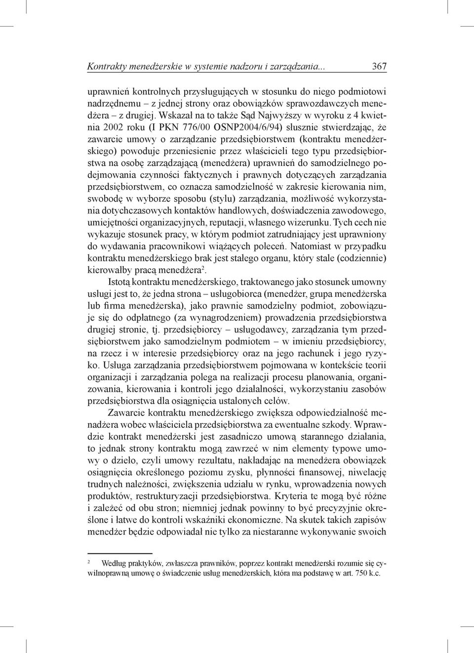 Wskazał na to także Sąd Najwyższy w wyroku z 4 kwietnia 2002 roku (I PKN 776/00 OSNP2004/6/94) słusznie stwierdzając, że zawarcie umowy o zarządzanie przedsiębiorstwem (kontraktu menedżerskiego)