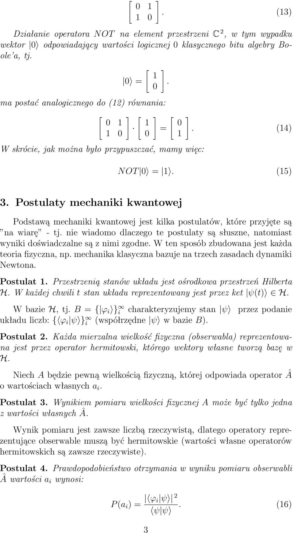 tj nie wiadomo dlaczego te postulaty są słuszne, natomiast wyniki doświadczalne są z nimi zgodne W ten sposób zbudowana jest każda teoria fizyczna, np mechanika klasyczna bazuje na trzech zasadach