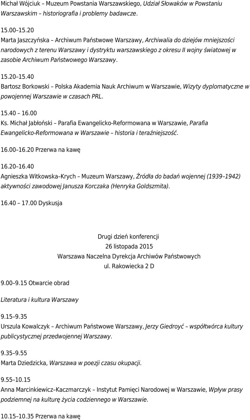 Warszawy. 15.20 15.40 Bartosz Borkowski Polska Akademia Nauk Archiwum w Warszawie, Wizyty dyplomatyczne w powojennej Warszawie w czasach PRL. 15.40 16.00 Ks.