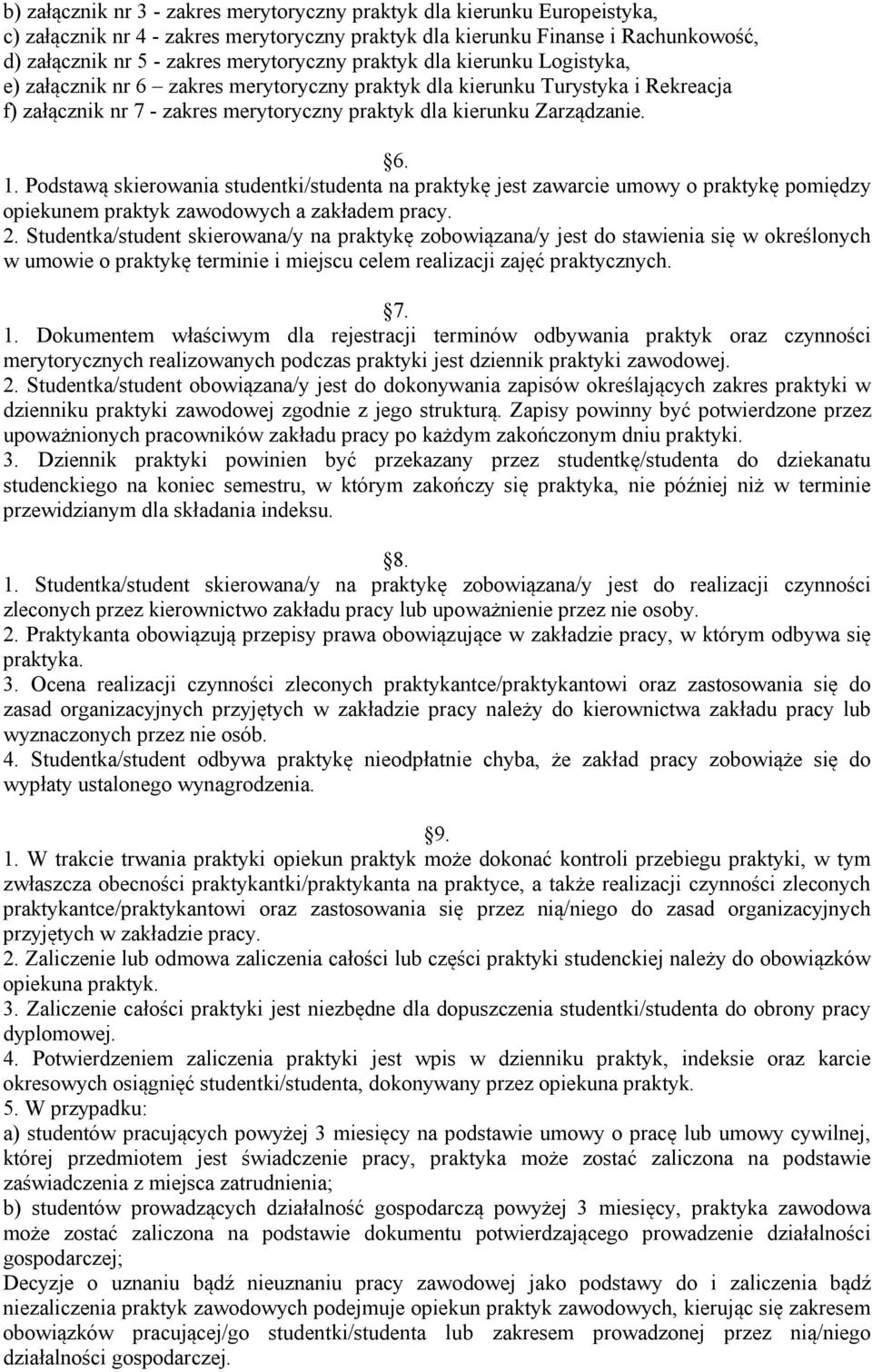 Podstawą skierowania studentki/studenta na praktykę jest zawarcie umowy o praktykę pomiędzy opiekunem praktyk zawodowych a zakładem pracy. 2.