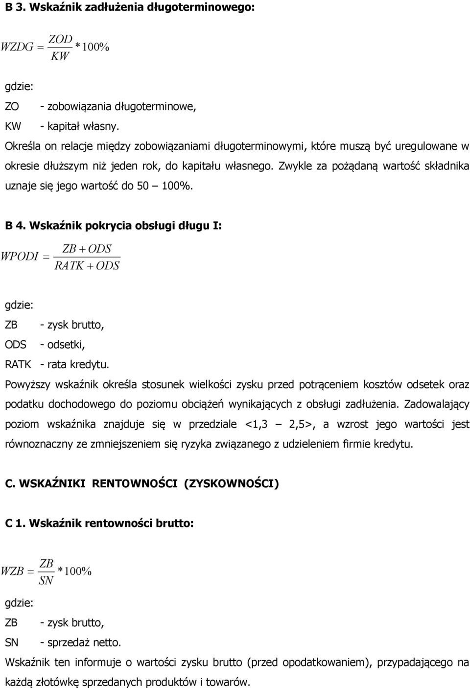 Zwykle za pożądaną wartość składnika uznaje się jego wartość do 50 100%. B 4. Wskaźnik pokrycia obsługi długu I: WPODI ODS RATK ODS ODS RATK - zysk brutto, - odsetki, - rata kredytu.