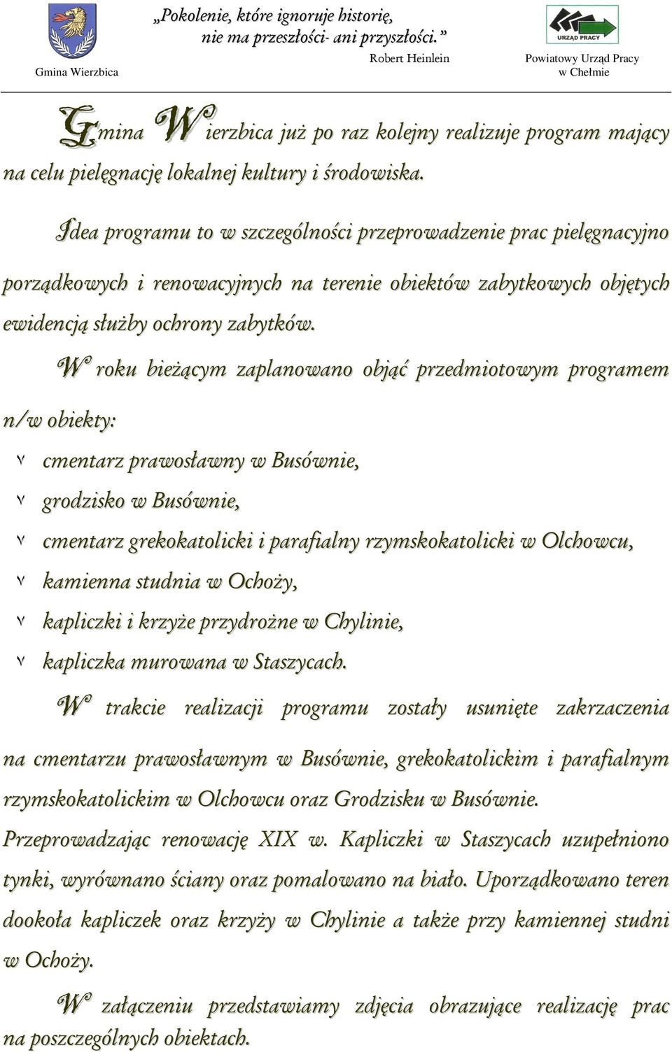 W roku bieżącym zaplanowano objąć przedmiotowym programem n/w obiekty: ٧ cmentarz prawosławny w Busównie, ٧ grodzisko w Busównie, ٧ cmentarz grekokatolicki i parafialny rzymskokatolicki w Olchowcu, ٧