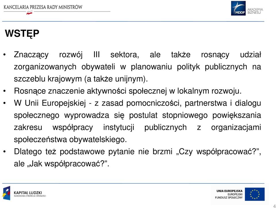 W Unii Europejskiej - z zasad pomocniczości, partnerstwa i dialogu społecznego wyprowadza się postulat stopniowego powiększania