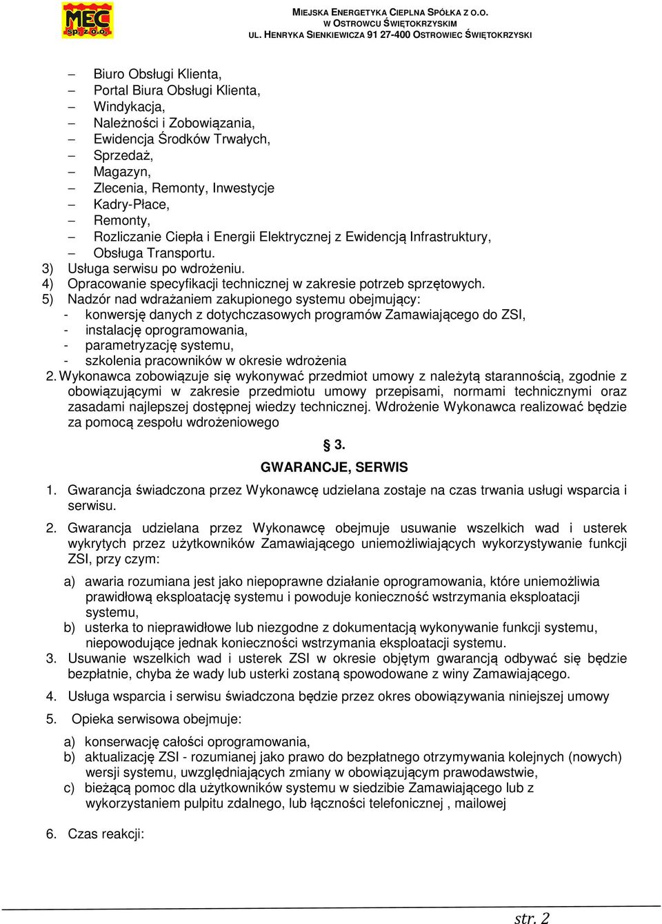 5) Nadzór nad wdrażaniem zakupionego systemu obejmujący: - konwersję danych z dotychczasowych programów Zamawiającego do ZSI, - instalację oprogramowania, - parametryzację systemu, - szkolenia