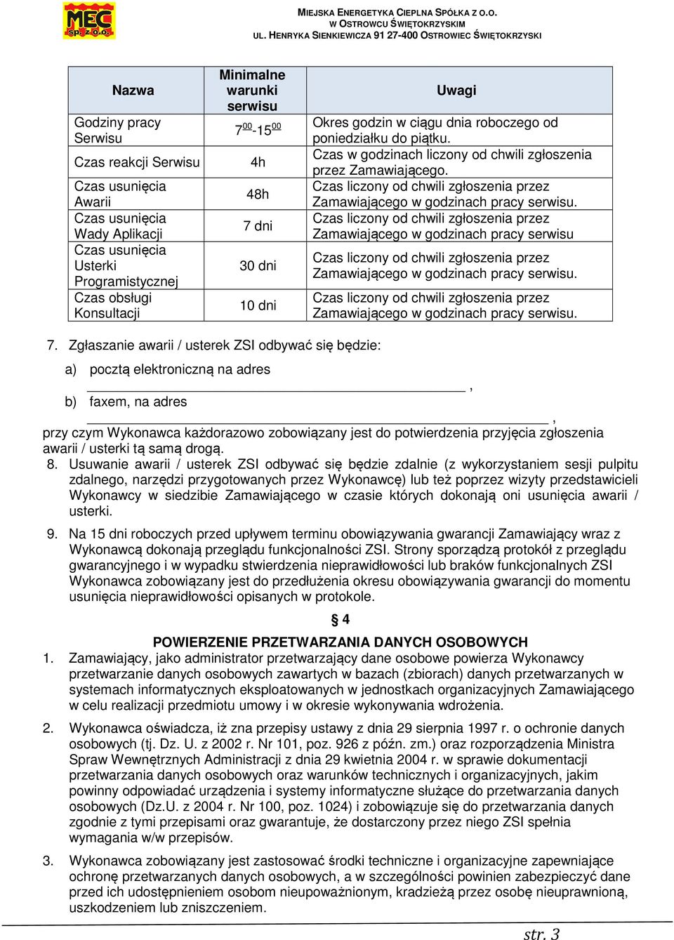 7 dni Zamawiającego w godzinach pracy serwisu 30 dni 10 dni Zamawiającego w godzinach pracy serwisu. Zamawiającego w godzinach pracy serwisu. 7.