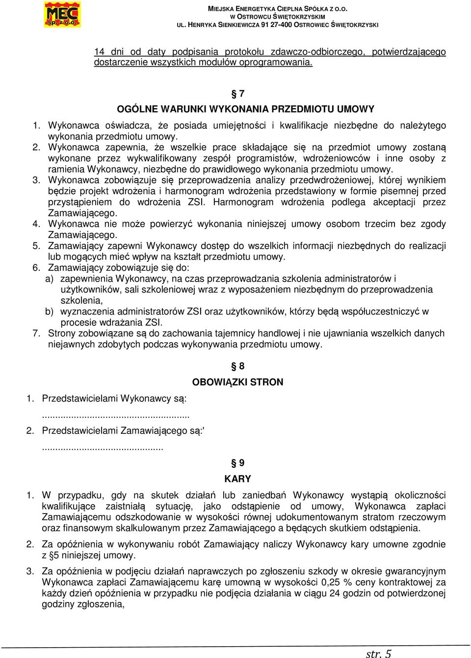 Wykonawca zapewnia, że wszelkie prace składające się na przedmiot umowy zostaną wykonane przez wykwalifikowany zespół programistów, wdrożeniowców i inne osoby z ramienia Wykonawcy, niezbędne do