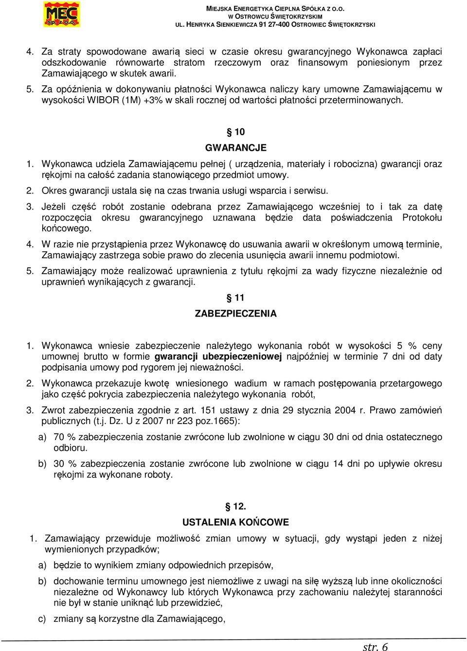 Wykonawca udziela Zamawiającemu pełnej ( urządzenia, materiały i robocizna) gwarancji oraz rękojmi na całość zadania stanowiącego przedmiot umowy. 2.