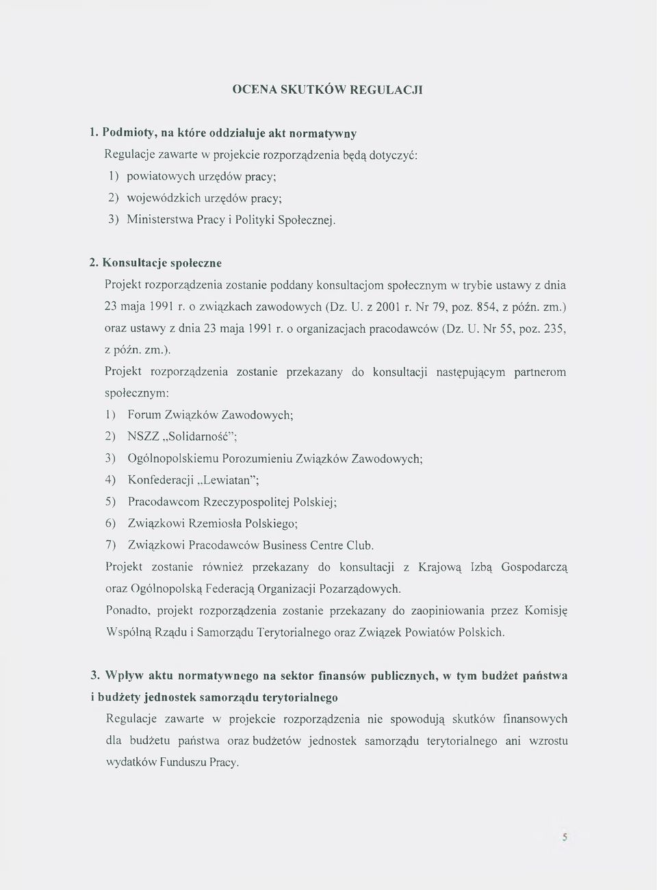 Społecznej. 2. Konsultacje społeczne Projekt rozporządzenia zostanie poddany konsultacjom społecznym w trybie ustawy z dnia 23 maja 1991 r. o związkach zawodowych (Dz. U. z 2001 r. Nr 79, poz.