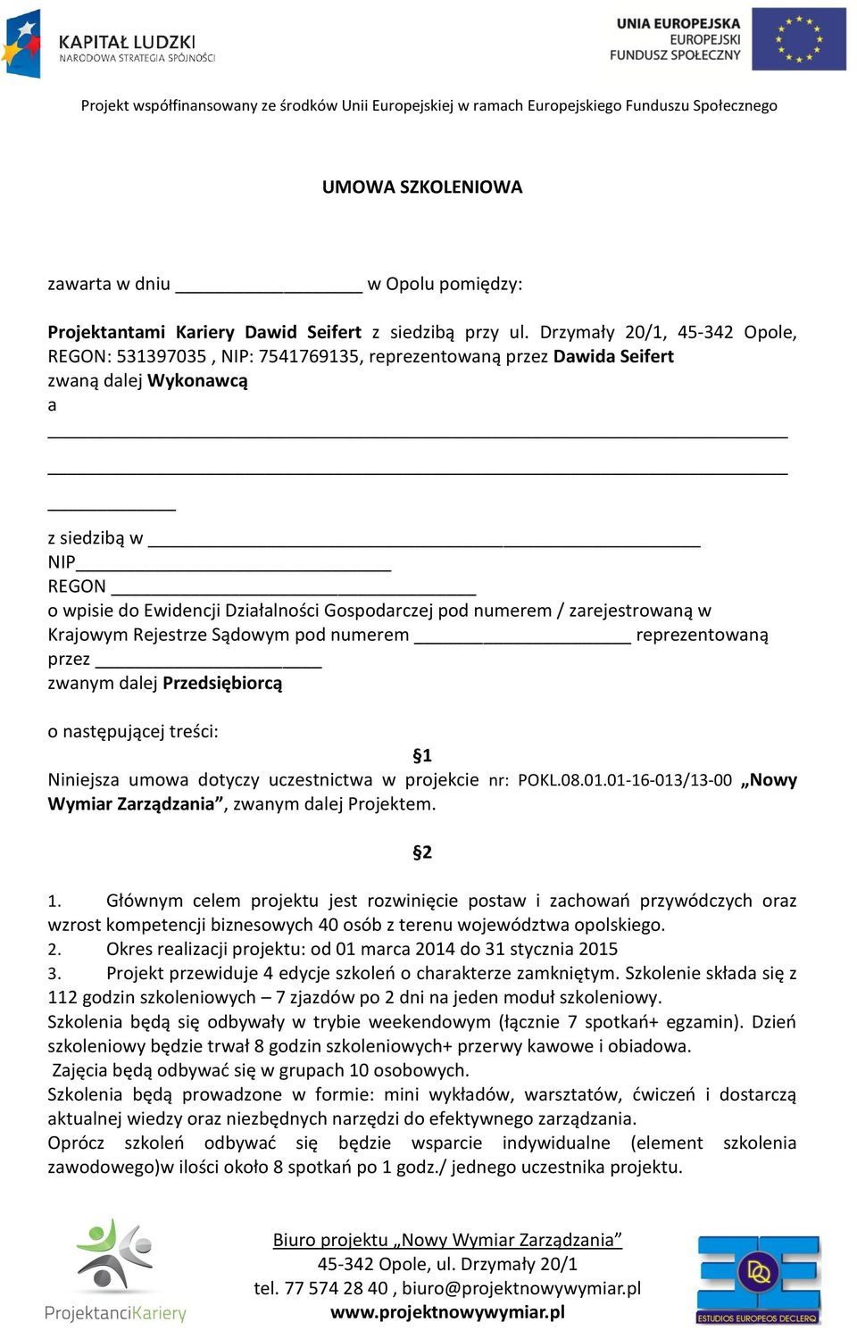 numerem / zarejestrowaną w Krajowym Rejestrze Sądowym pod numerem reprezentowaną przez zwanym dalej Przedsiębiorcą o następującej treści: 1 Niniejsza umowa dotyczy uczestnictwa w projekcie nr: POKL.