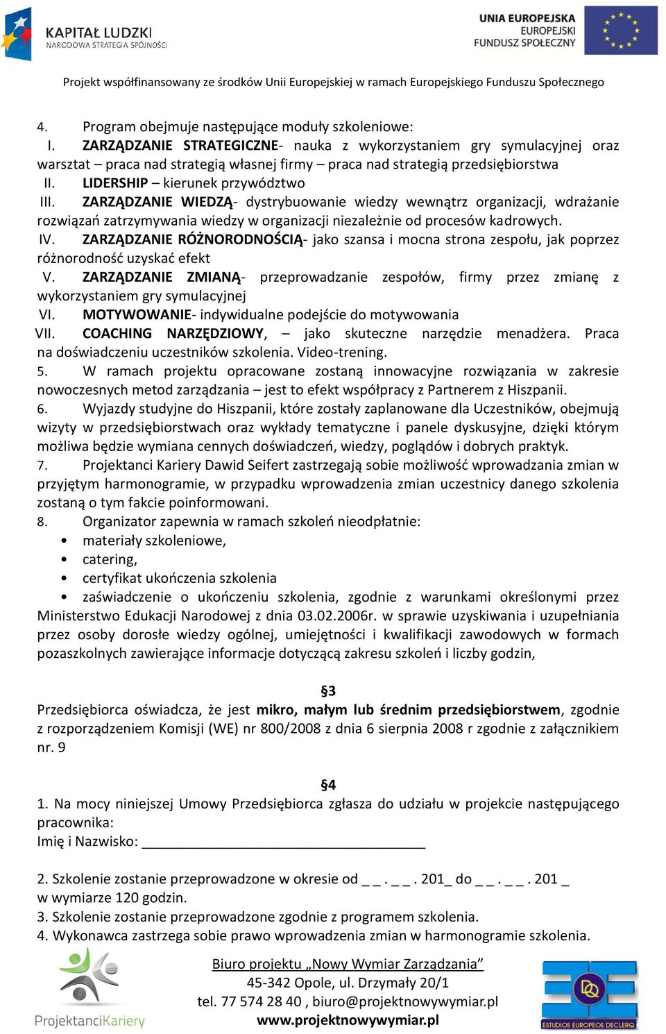 ZARZĄDZANIE WIEDZĄ- dystrybuowanie wiedzy wewnątrz organizacji, wdrażanie rozwiązań zatrzymywania wiedzy w organizacji niezależnie od procesów kadrowych. IV.