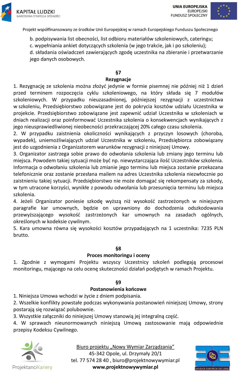 Rezygnację ze szkolenia można złożyć jedynie w formie pisemnej nie później niż 1 dzień przed terminem rozpoczęcia cyklu szkoleniowego, na który składa się 7 modułów szkoleniowych.